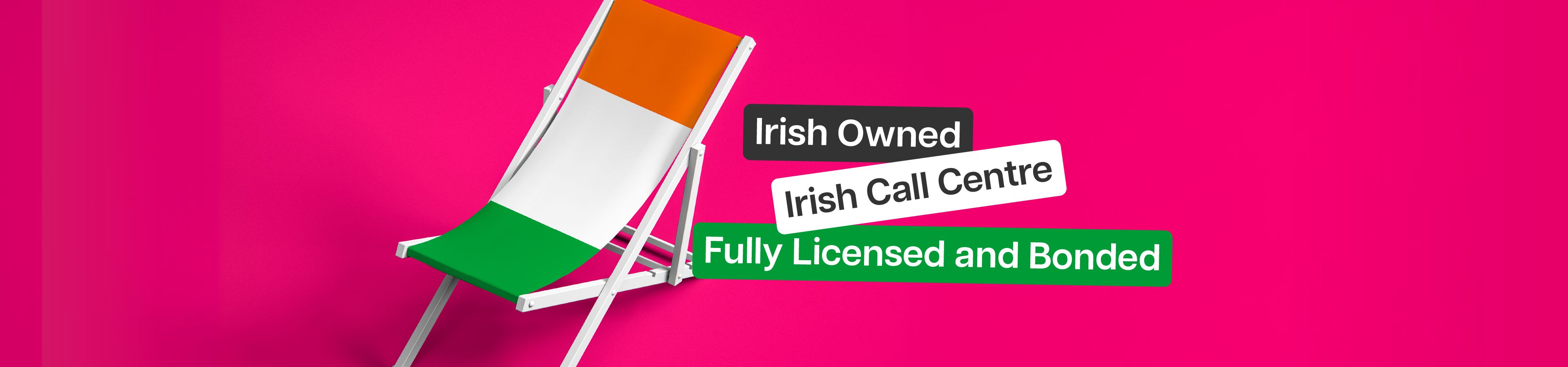 Irish Owned, Irish Call Centre & Fully Licensed and Bonded