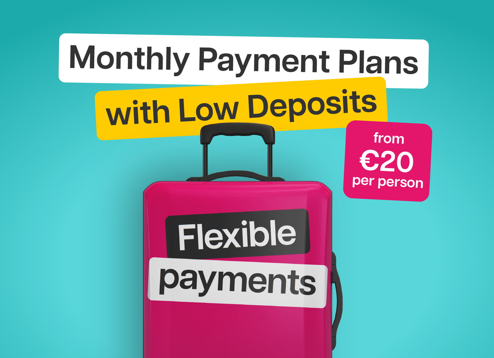 Monthly Payment Plans with Low Deposits, €20 per person
